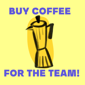 COFFEE FOR THE WHOLE TEAM!
